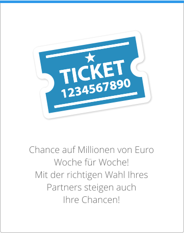 Chance auf Millionen von Euro  Woche für Woche!  Mit der richtigen Wahl Ihres  Partners steigen auch  Ihre Chancen!